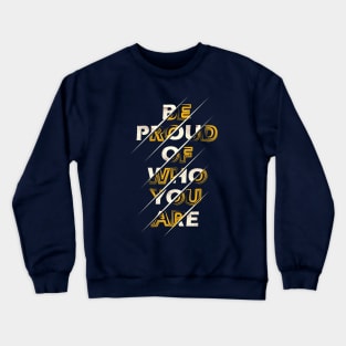 Typography Quote: Be Proud of Who You Are Crewneck Sweatshirt